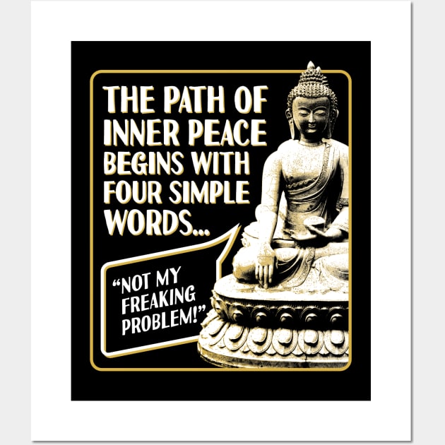 The Path of Inner Peace Begins with Four Simple words... Not My Freaking Problem! Wall Art by RobiMerch